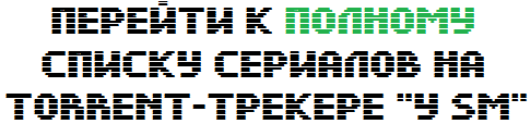 Ознакомиться с коллекцией сериалов на трекере "у SM" Ознакомиться с коллекцией сериалов на трекере "у SM"